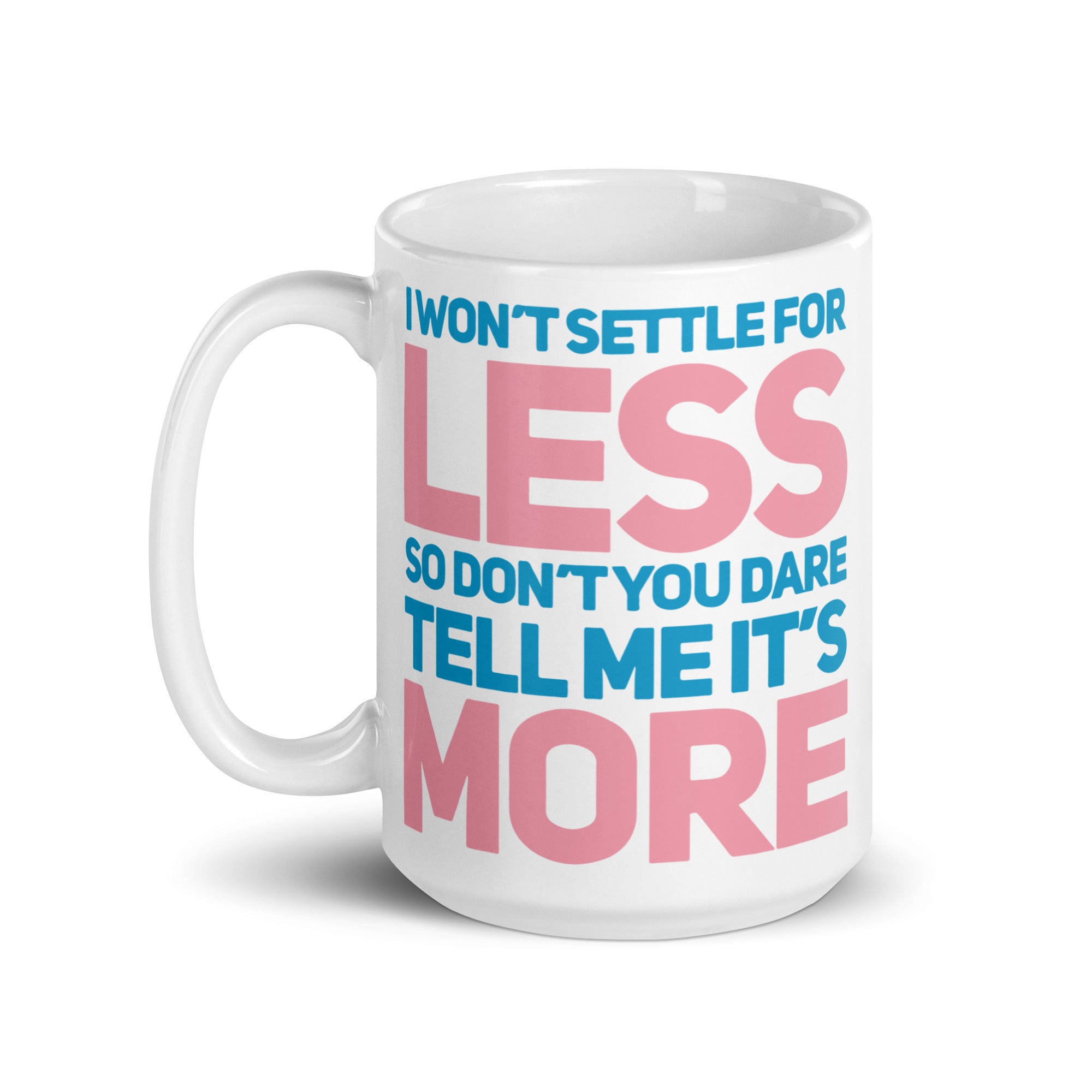 "I Wont Settle For Less So Dont Tell Me Its More" Mug